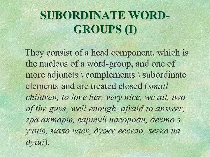 SUBORDINATE WORDGROUPS (I) They consist of a head component, which is the nucleus of