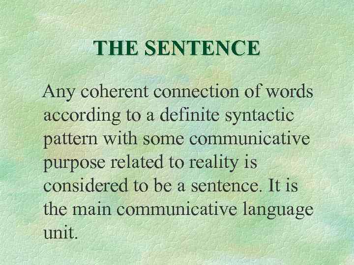 THE SENTENCE Any coherent connection of words according to a definite syntactic pattern with