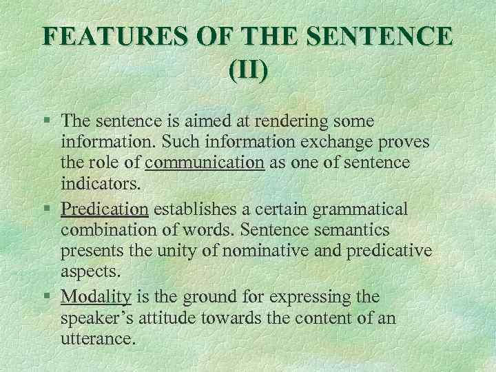 FEATURES OF THE SENTENCE (II) § The sentence is aimed at rendering some information.