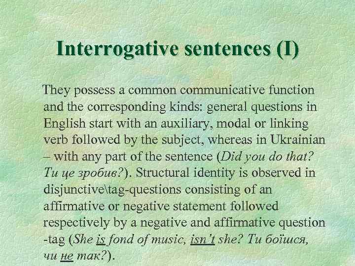 Interrogative sentences (I) They possess a common communicative function and the corresponding kinds: general