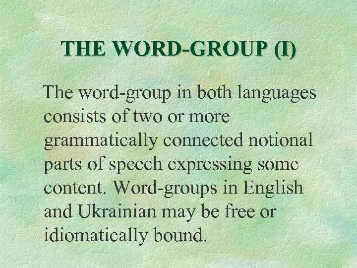 THE WORD-GROUP (I) The word-group in both languages consists of two or more grammatically