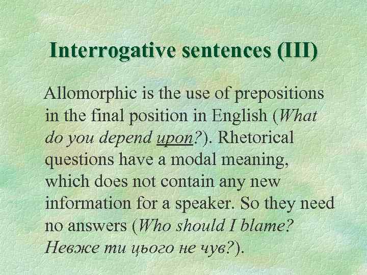 Interrogative sentences (III) Allomorphic is the use of prepositions in the final position in