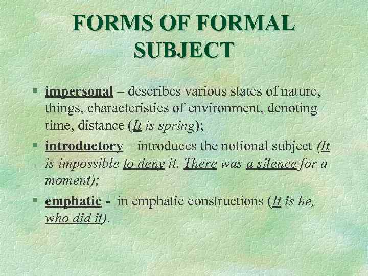 FORMS OF FORMAL SUBJECT § impersonal – describes various states of nature, things, characteristics