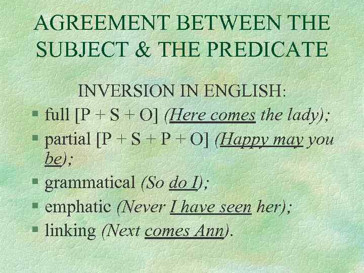 AGREEMENT BETWEEN THE SUBJECT & THE PREDICATE INVERSION IN ENGLISH: § full [P +