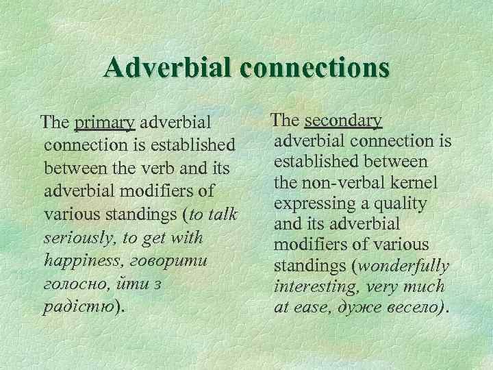 Adverbial connections The secondary The primary adverbial connection is established between the verb and