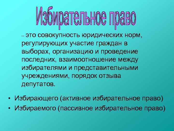 – это совокупность юридических норм, регулирующих участие граждан в выборах, организацию и проведение последних,