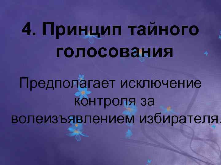 4. Принцип тайного голосования Предполагает исключение контроля за волеизъявлением избирателя. 
