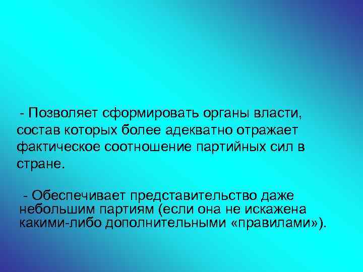 - Позволяет сформировать органы власти, состав которых более адекватно отражает фактическое соотношение партийных сил