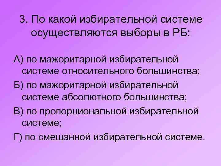 3. По какой избирательной системе осуществляются выборы в РБ: А) по мажоритарной избирательной системе