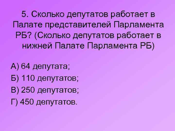 5. Сколько депутатов работает в Палате представителей Парламента РБ? (Сколько депутатов работает в нижней