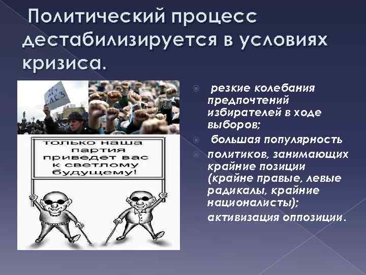  Политический процесс дестабилизируется в условиях кризиса. резкие колебания предпочтений избирателей в ходе выборов;