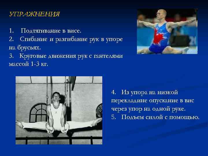 УПРАЖНЕНИЯ 1. Подтягивание в висе. 2. Сгибание и разгибание рук в упоре на брусьях.