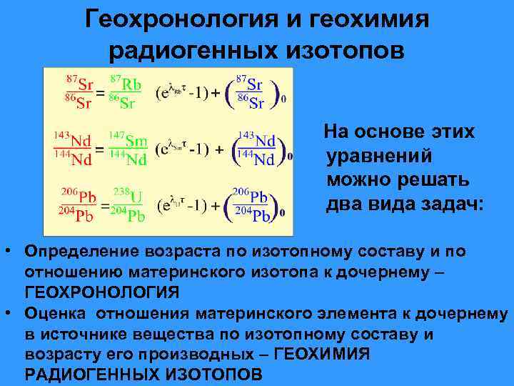 Геохронология и геохимия радиогенных изотопов На основе этих уравнений можно решать два вида задач: