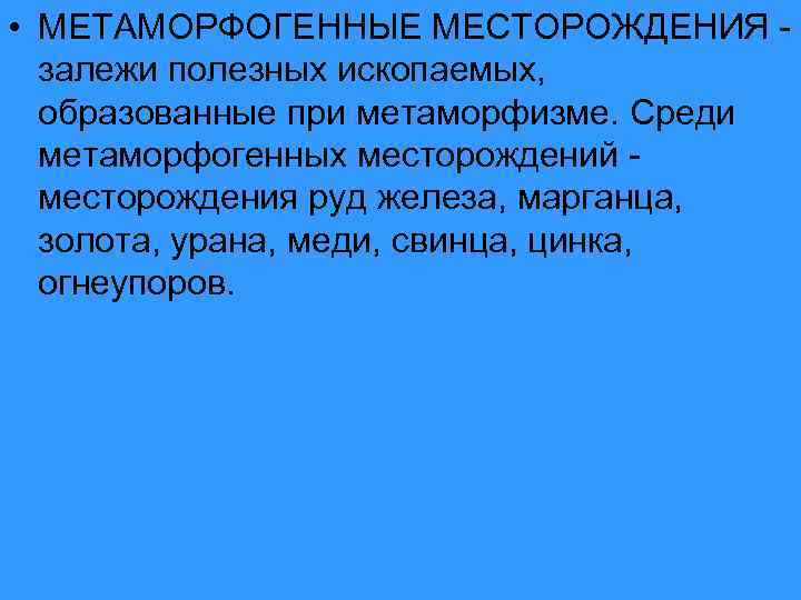  • МЕТАМОРФОГЕННЫЕ МЕСТОРОЖДЕНИЯ залежи полезных ископаемых, образованные при метаморфизме. Среди метаморфогенных месторождений месторождения