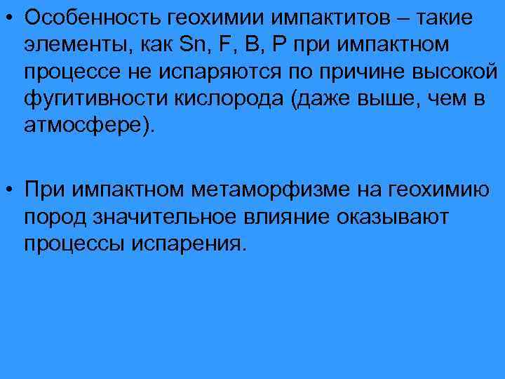  • Особенность геохимии импактитов – такие элементы, как Sn, F, B, P при