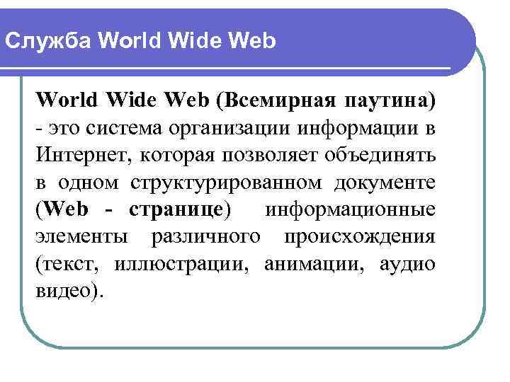 Служба World Wide Web (Всемирная паутина) - это система организации информации в Интернет, которая