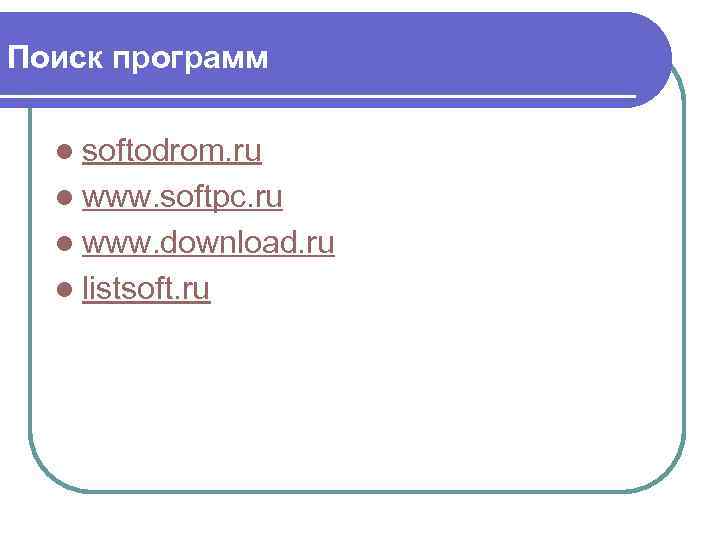 Поиск программ l softodrom. ru l www. softpc. ru l www. download. ru l