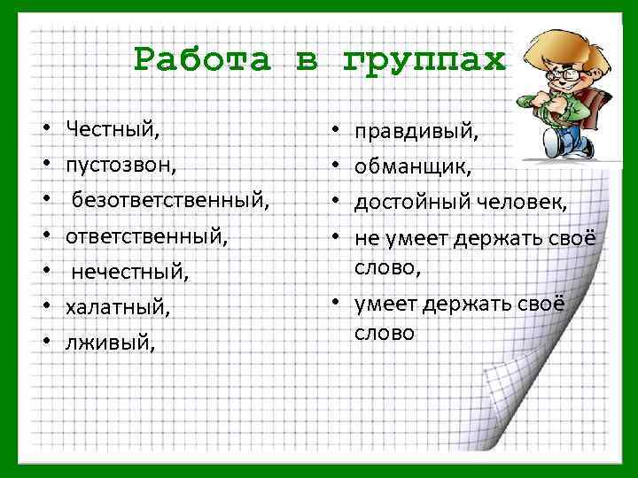 Работа в группах • • Честный, пустозвон, безответственный, нечестный, халатный, лживый, правдивый, обманщик, достойный