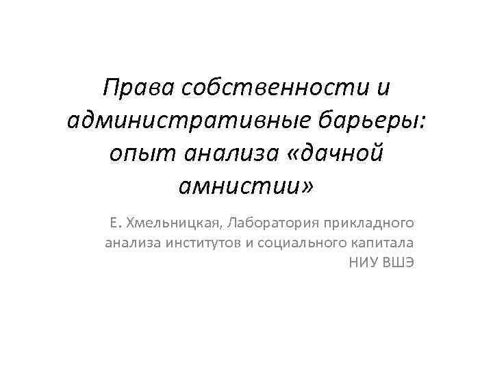 Права собственности и административные барьеры: опыт анализа «дачной амнистии» Е. Хмельницкая, Лаборатория прикладного анализа