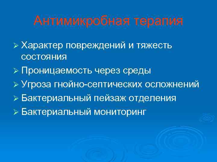 Антимикробная терапия Ø Характер повреждений и тяжесть состояния Ø Проницаемость через среды Ø Угроза