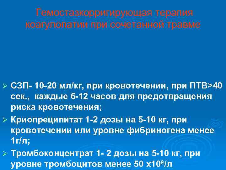 Гемостазкорригирующая терапия коагулопатии при сочетанной травме СЗП- 10 -20 мл/кг, при кровотечении, при ПТВ>40