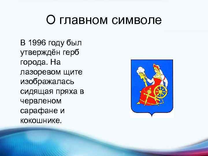 О главном символе В 1996 году был утверждён герб города. На лазоревом щите изображалась