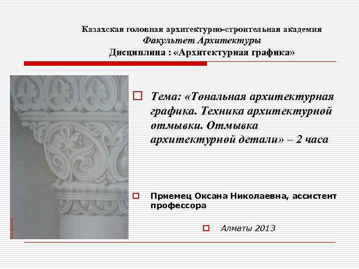 Казахская головная архитектурно-строительная академия Факультет Архитектуры Дисциплина : «Архитектурная графика» o Тема: «Тональная архитектурная