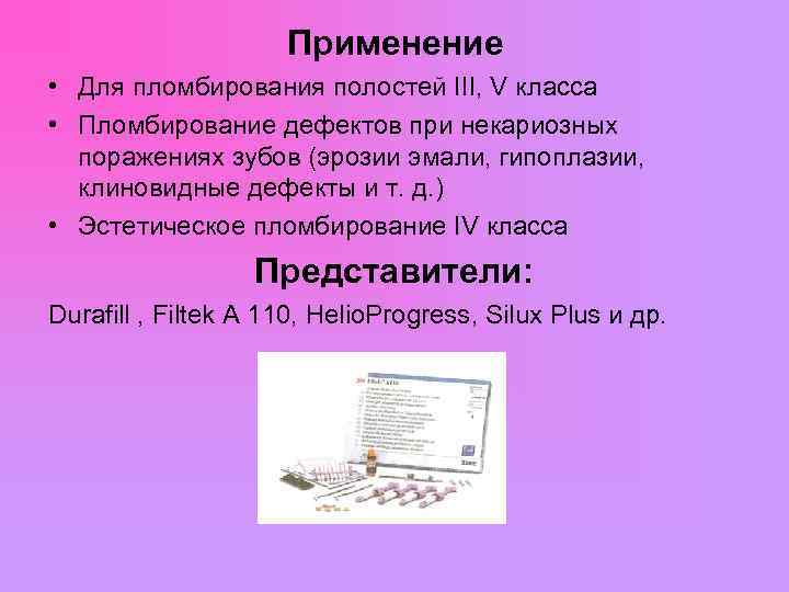  Применение • Для пломбирования полостей III, V класса • Пломбирование дефектов при некариозных
