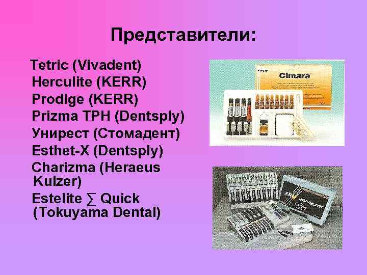  Представители: Tetric (Vivadent) Herculite (KERR) Prodige (KERR) Prizma ТРН (Dentsply) Унирест (Стомадент) Esthet-X