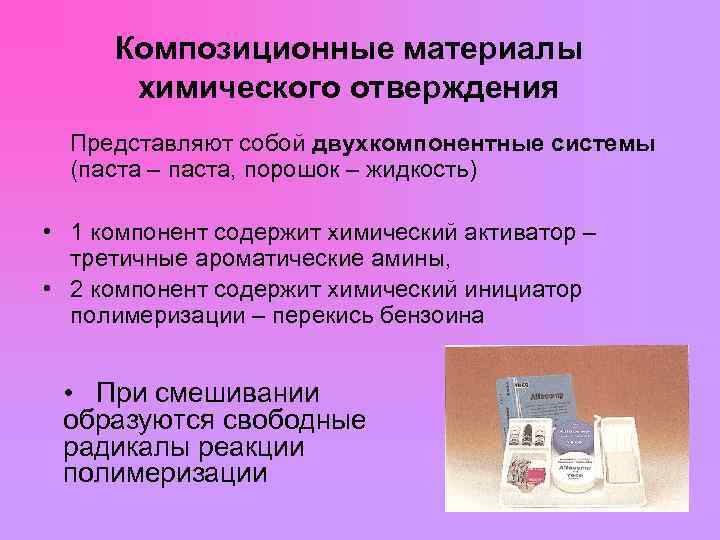  Композиционные материалы химического отверждения Представляют собой двухкомпонентные системы (паста – паста, порошок –