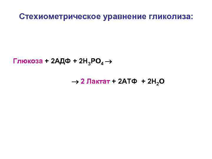 Стехиометрическое уравнение гликолиза: Глюкоза + 2 АДФ + 2 Н 3 РО 4 2