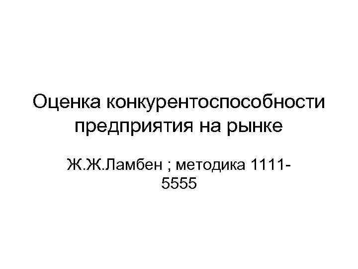 Оценка конкурентоспособности предприятия на рынке Ж. Ж. Ламбен ; методика 1111 5555 