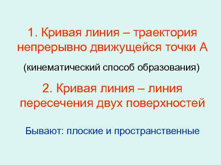 1. Кривая линия – траектория непрерывно движущейся точки А (кинематический способ образования) 2. Кривая