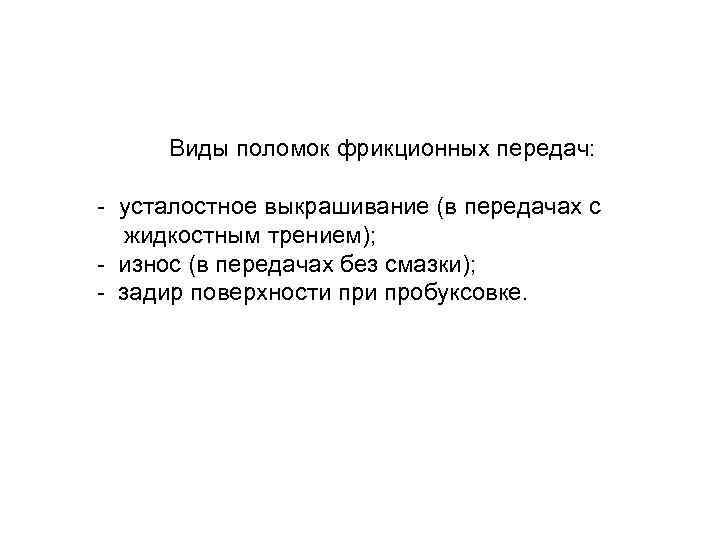 Виды поломок фрикционных передач: - усталостное выкрашивание (в передачах с жидкостным трением); - износ