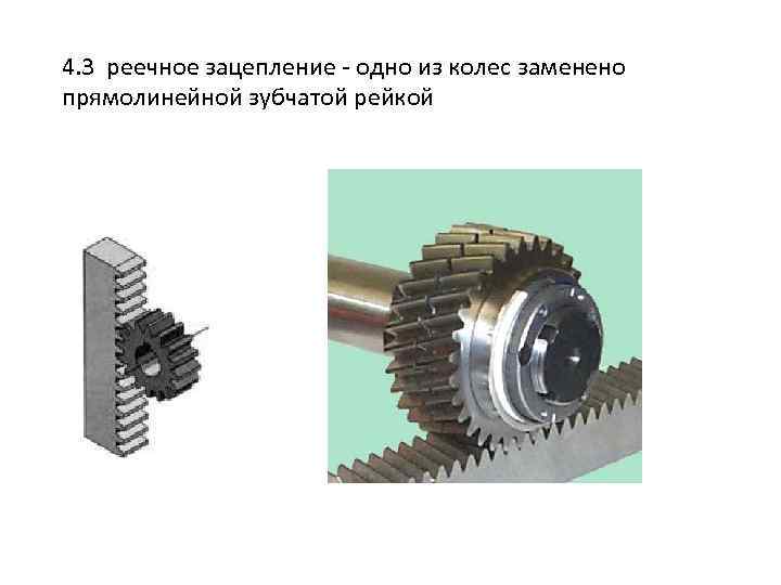 4. 3 реечное зацепление - одно из колес заменено прямолинейной зубчатой рейкой 