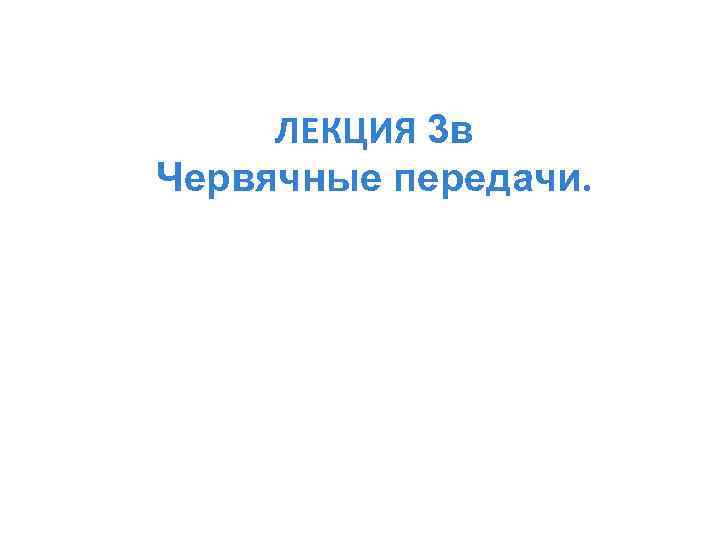  ЛЕКЦИЯ 3 в Червячные передачи. 