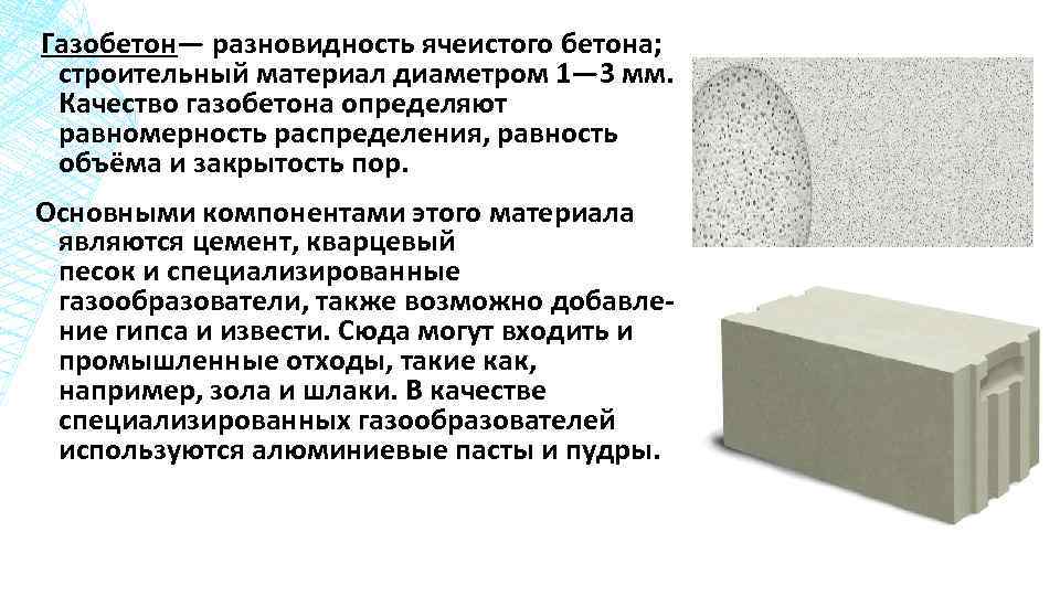  Газобетон— разновидность ячеистого бетона; строительный материал диаметром 1— 3 мм. Качество газобетона определяют