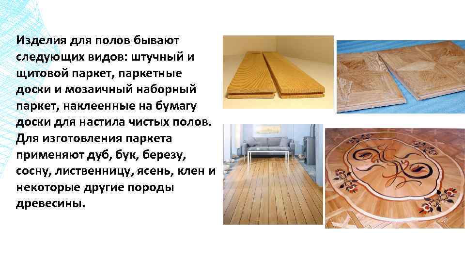 Изделия для полов бывают следующих видов: штучный и щитовой паркет, паркетные доски и мозаичный