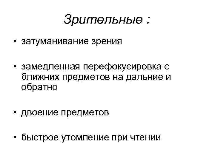 Зрительные : • затуманивание зрения • замедленная перефокусировка с ближних предметов на дальние и