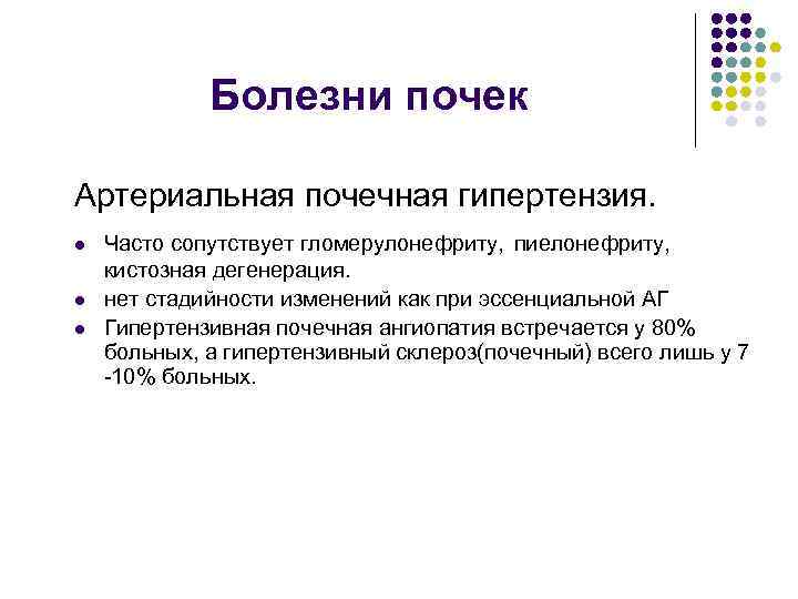 Болезни почек Артериальная почечная гипертензия. l l l Часто сопутствует гломерулонефриту, пиелонефриту, кистозная дегенерация.