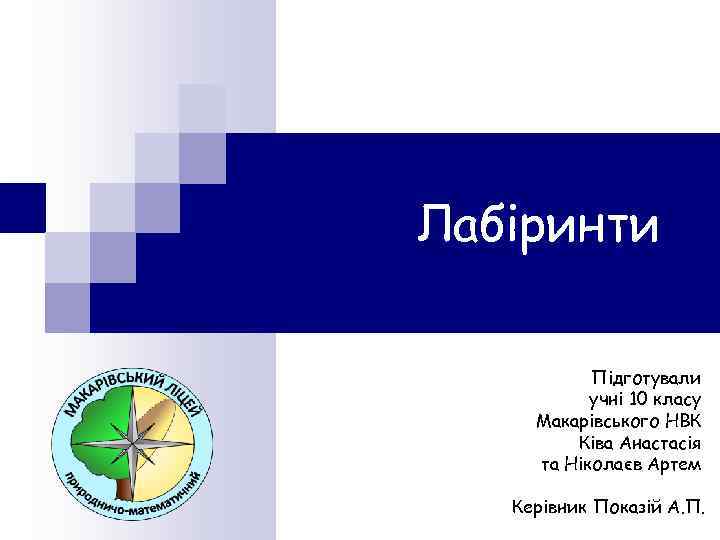 Лабіринти Підготували учні 10 класу Макарівського НВК Ківа Анастасія та Ніколаєв Артем Керівник Показій