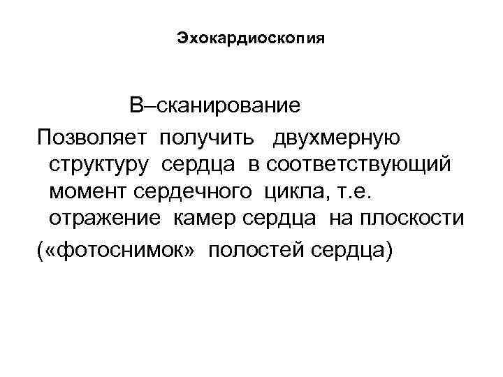 Эхокардиоскопия В–сканирование Позволяет получить двухмерную структуру сердца в соответствующий момент сердечного цикла, т. е.