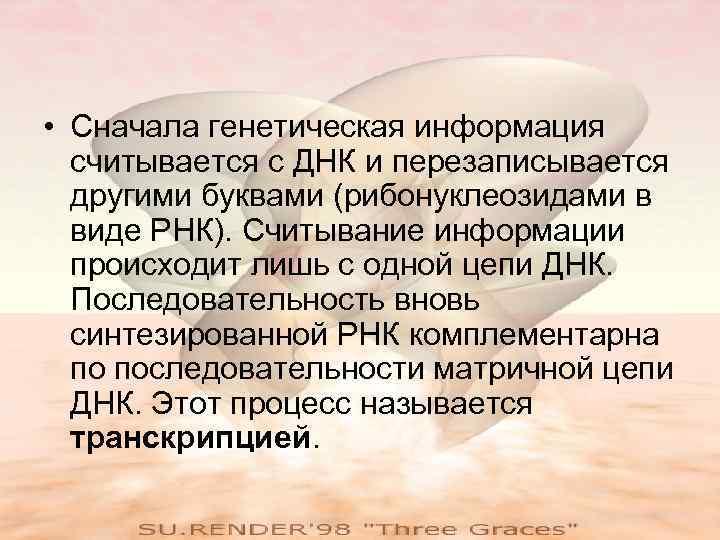  • Сначала генетическая информация считывается с ДНК и перезаписывается другими буквами (рибонуклеозидами в
