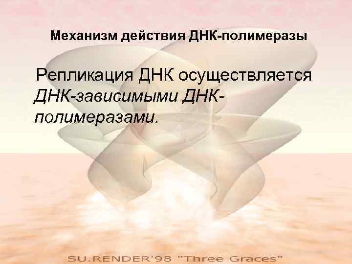 Механизм действия ДНК-полимеразы Репликация ДНК осуществляется ДНК-зависимыми ДНКполимеразами. 