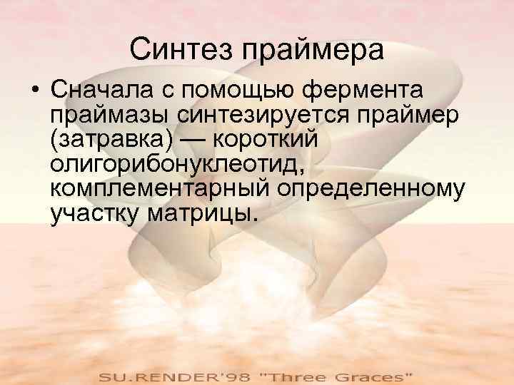 Синтез праймера • Сначала с помощью фермента праймазы синтезируется праймер (затравка) — короткий олигорибонуклеотид,