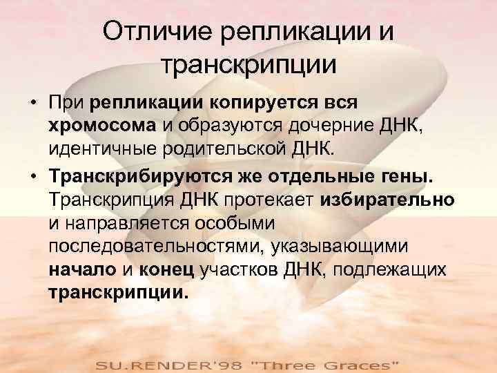 Отличие репликации и транскрипции • При репликации копируется вся хромосома и образуются дочерние ДНК,
