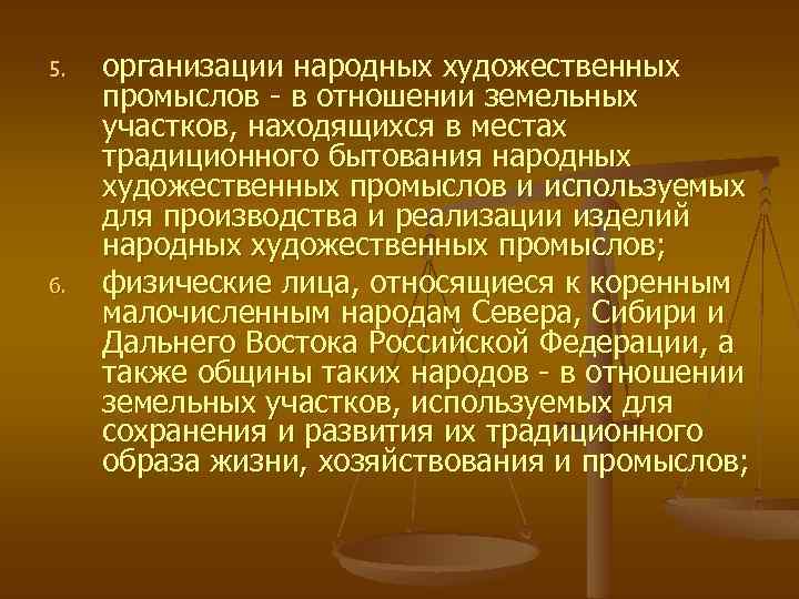 5. 6. организации народных художественных промыслов - в отношении земельных участков, находящихся в местах