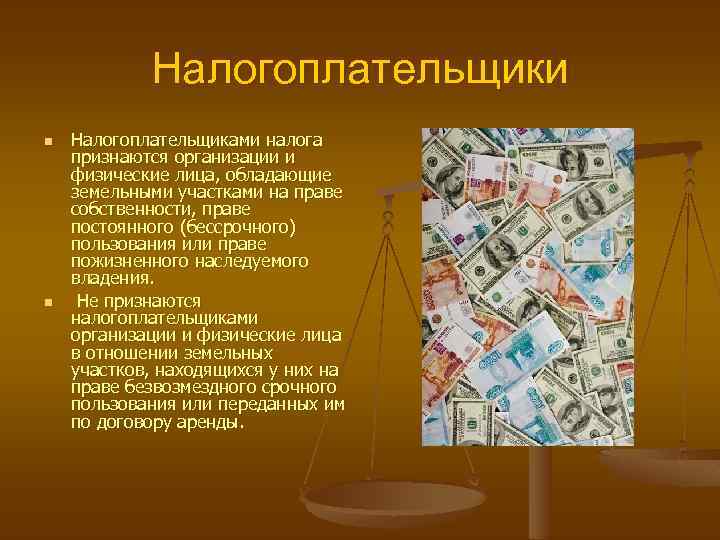Налогоплательщики Налогоплательщиками налога признаются организации и физические лица, обладающие земельными участками на праве собственности,