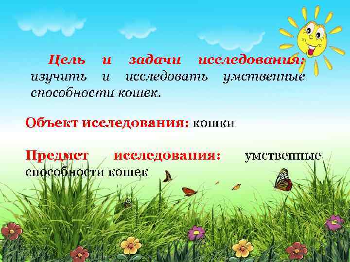 Цель и задачи исследования: изучить и исследовать умственные способности кошек. Объект исследования: кошки Предмет