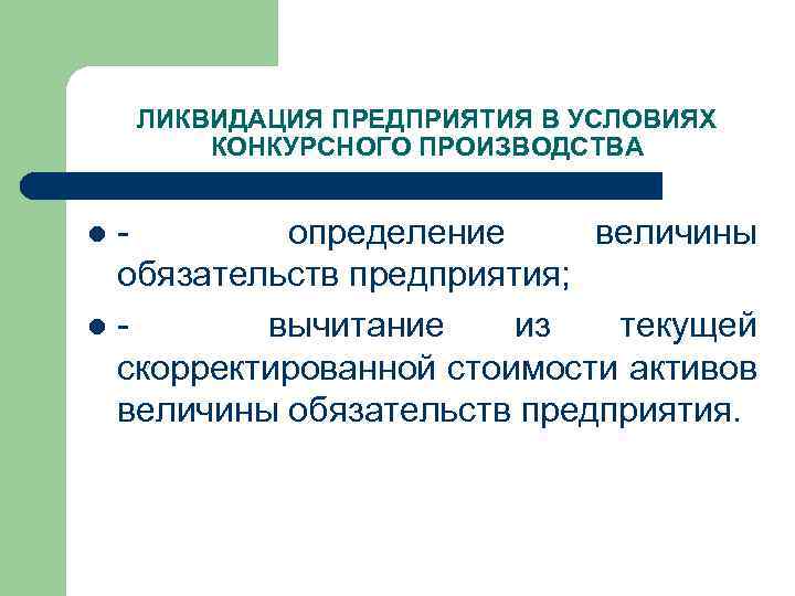 ЛИКВИДАЦИЯ ПРЕДПРИЯТИЯ В УСЛОВИЯХ КОНКУРСНОГО ПРОИЗВОДСТВА - определение величины обязательств предприятия; l - вычитание